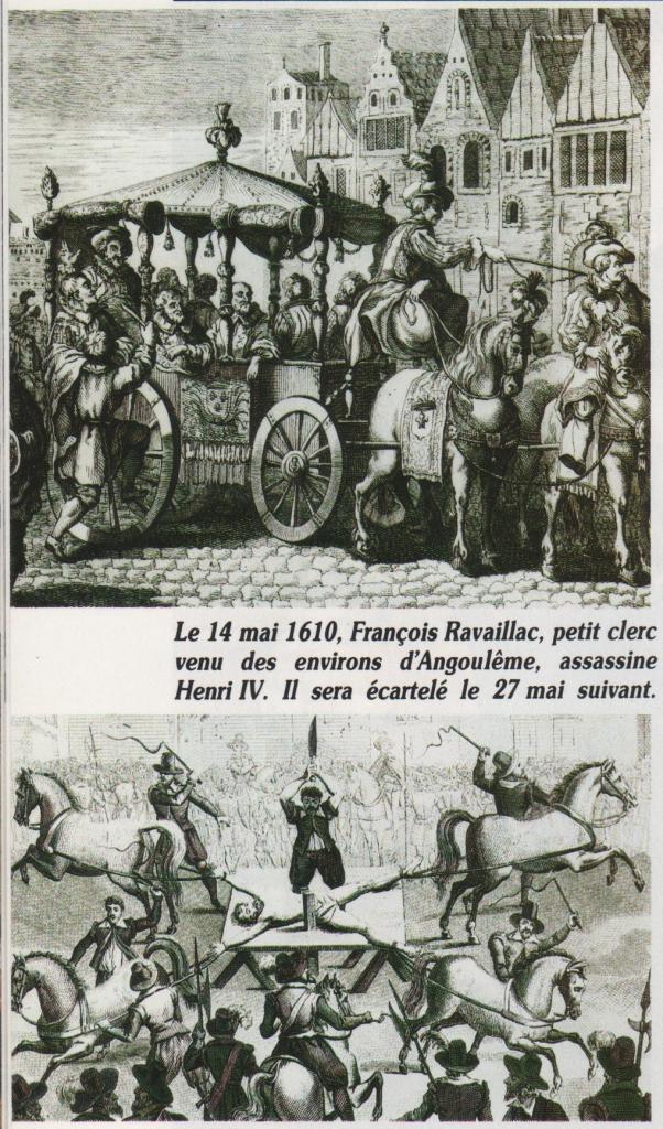 François Ravaillac assassine Henri IV le 14 Mai 1610 - Il sera écartelé le 27 Mai suivant.